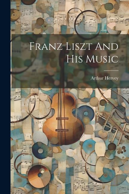 Franz Liszt And His Music