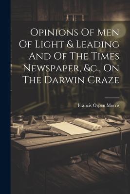Opinions Of Men Of Light & Leading And Of The Times Newspaper &c. On The Darwin Craze