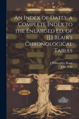 An Index of Dates a Complete Index to the Enlarged Ed. of [J.] Blair‘s Chronological Tables