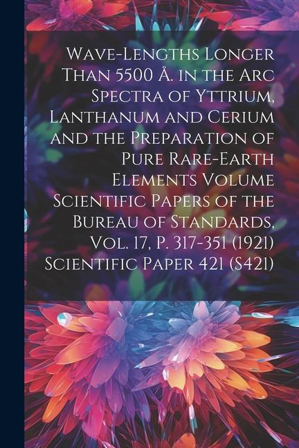 Wave-lengths Longer Than 5500 Å. in the arc Spectra of Yttrium Lanthanum and Cerium and the Preparation of Pure Rare-earth Elements Volume Scientific