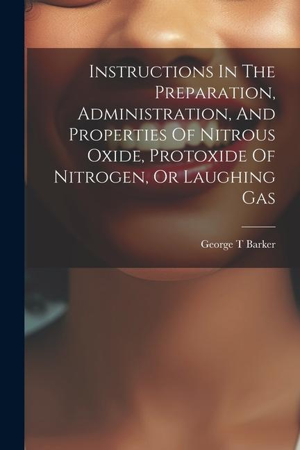 Instructions In The Preparation Administration And Properties Of Nitrous Oxide Protoxide Of Nitrogen Or Laughing Gas