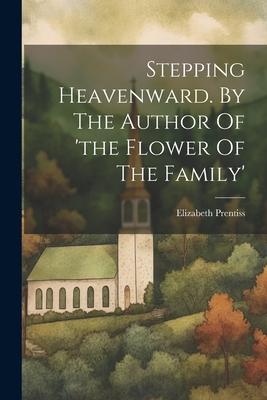 Stepping Heavenward. By The Author Of ‘the Flower Of The Family‘