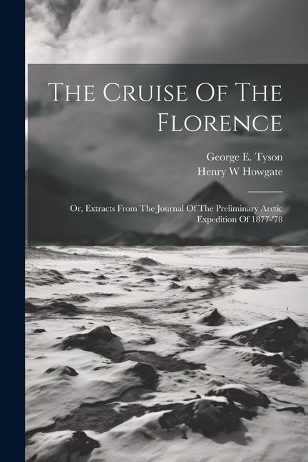 The Cruise Of The Florence; Or Extracts From The Journal Of The Preliminary Arctic Expedition Of 1877-‘78