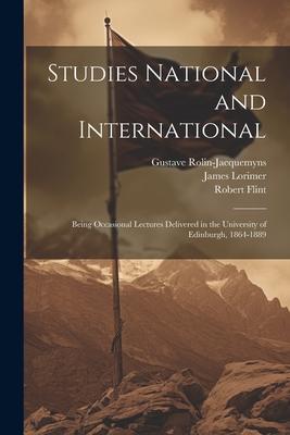 Studies National and International: Being Occasional Lectures Delivered in the University of Edinburgh 1864-1889