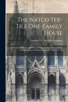 The Natco Tex-tile One-family House: A Selection Of s Submitted In Competition By Architects With Illustrations Of Houses Built Of Natco Tex-ti