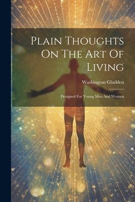 Plain Thoughts On The Art Of Living: ed For Young Men And Women