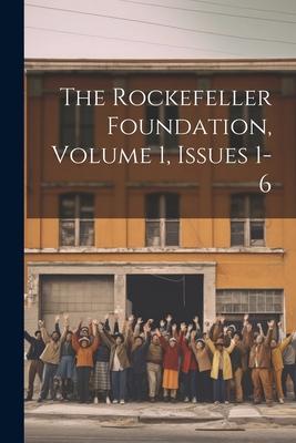 The Rockefeller Foundation Volume 1 Issues 1-6