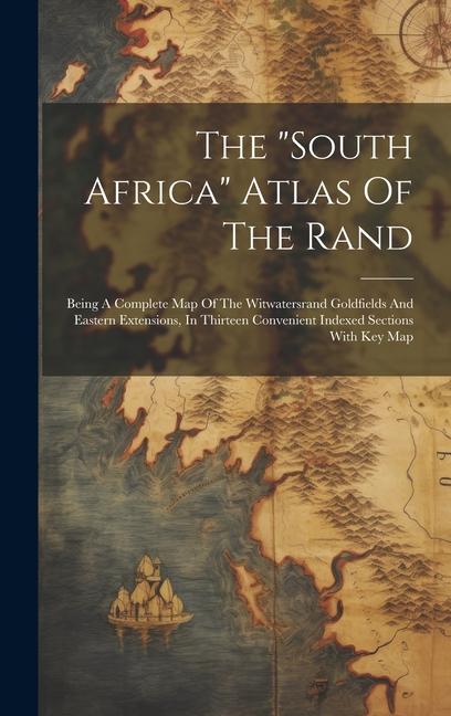 The south Africa Atlas Of The Rand: Being A Complete Map Of The Witwatersrand Goldfields And Eastern Extensions In Thirteen Convenient Indexed Sect