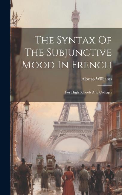 The Syntax Of The Subjunctive Mood In French: For High Schools And Colleges