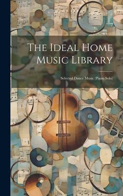 The Ideal Home Music Library: Selected Dance Music (piano Solo)