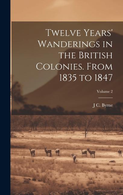 Twelve Years‘ Wanderings in the British Colonies. From 1835 to 1847; Volume 2