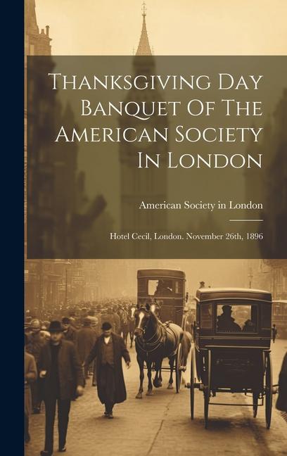 Thanksgiving Day Banquet Of The American Society In London: Hotel Cecil London. November 26th 1896