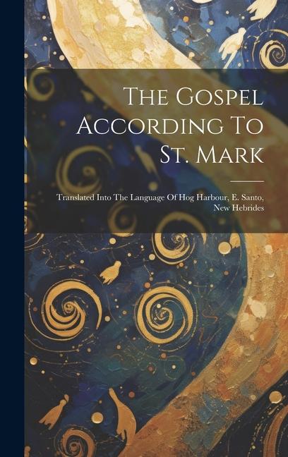 The Gospel According To St. Mark: Translated Into The Language Of Hog Harbour E. Santo New Hebrides