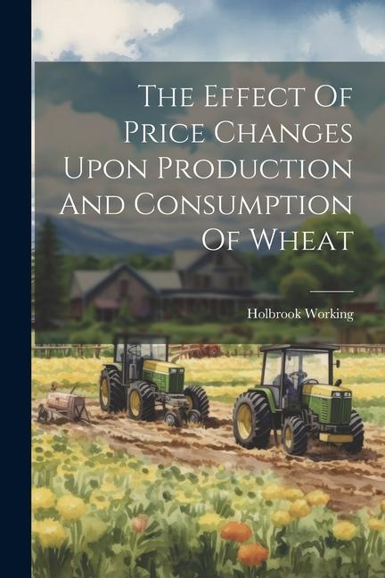 The Effect Of Price Changes Upon Production And Consumption Of Wheat