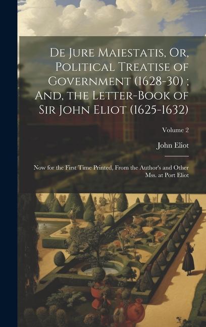 De Jure Maiestatis Or Political Treatise of Government (1628-30); And the Letter-Book of Sir John Eliot (1625-1632): Now for the First Time Printed