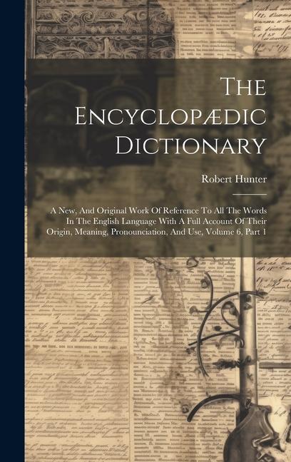 The Encyclopædic Dictionary: A New And Original Work Of Reference To All The Words In The English Language With A Full Account Of Their Origin Me