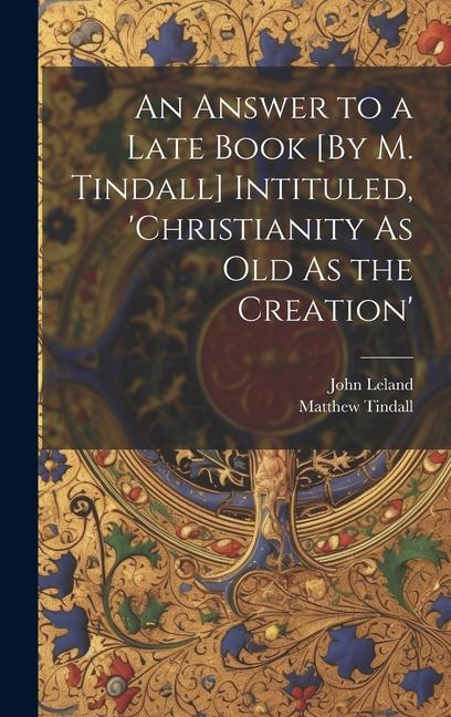 An Answer to a Late Book [By M. Tindall] Intituled ‘christianity As Old As the Creation‘