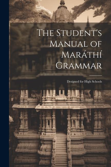 The Student‘s Manual of Maráthí Grammar: ed for High Schools