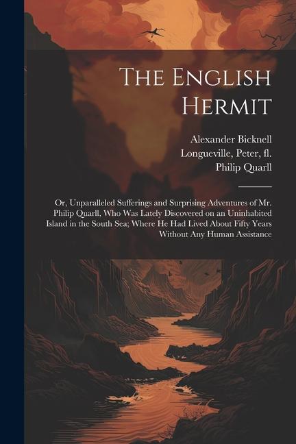 The English Hermit; or Unparalleled Sufferings and Surprising Adventures of Mr. Philip Quarll Who Was Lately Discovered on an Uninhabited Island in