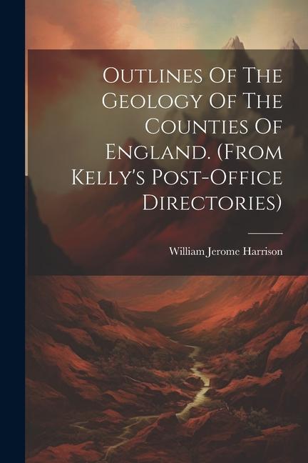 Outlines Of The Geology Of The Counties Of England. (from Kelly‘s Post-office Directories)