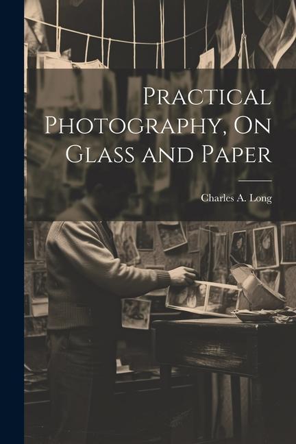 Practical Photography On Glass and Paper