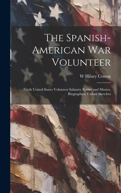 The Spanish-American War Volunteer; Ninth United States Volunteer Infantry Roster and Muster Biographies Cuban Sketches