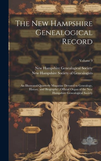 The New Hampshire Genealogical Record: An Illustrated Quarterly Magazine Devoted to Genealogy History and Biography: Official Organ of the New Hamps
