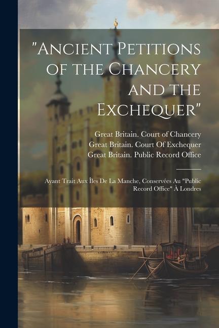 Ancient Petitions of the Chancery and the Exchequer: Ayant Trait Aux Îles De La Manche Conservées Au Public Record Office À Londres