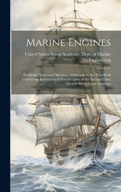 Marine Engines; Problems Notes and Sketches. Additional to the Text-book Used in the Instruction of Naval Cadets of the Second Class United States N