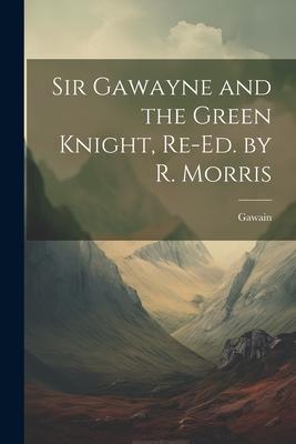 Sir Gawayne and the Green Knight Re-Ed. by R. Morris