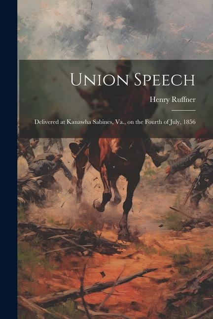Union Speech; Delivered at Kanawha Sabines Va. on the Fourth of July 1856