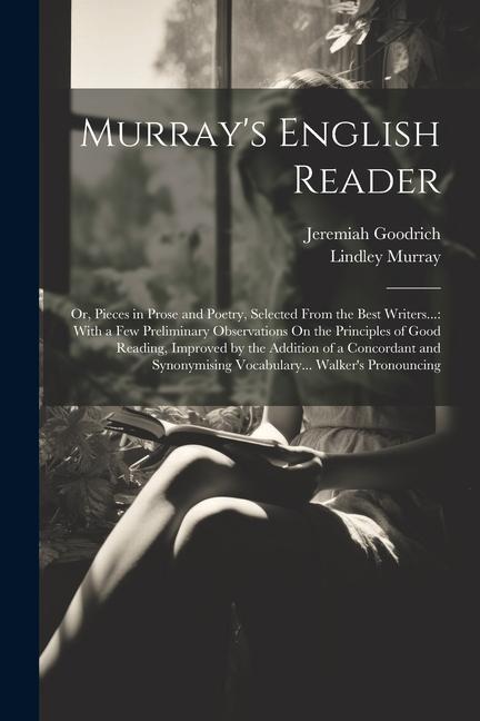 Murray‘s English Reader: Or Pieces in Prose and Poetry Selected From the Best Writers...: With a Few Preliminary Observations On the Principl