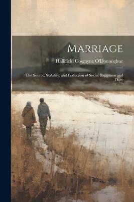 Marriage: The Source Stability and Perfection of Social Happiness and Duty