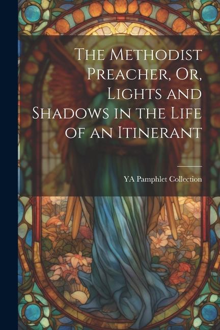The Methodist Preacher Or Lights and Shadows in the Life of an Itinerant