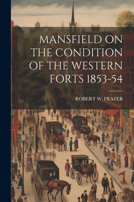 Mansfield on the Condition of the Western Forts 1853-54