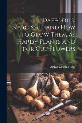 Daffodils Narcissus and how to Grow Them as Hardy Plants and for cut Flowers