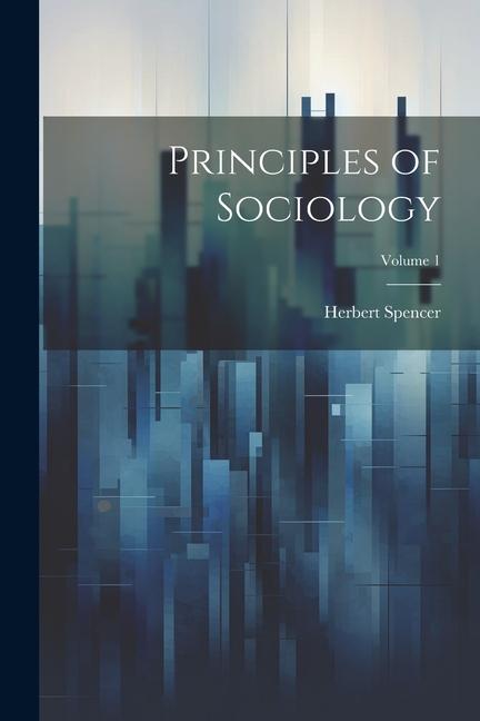 Principles of Sociology; Volume 1 - Herbert Spencer