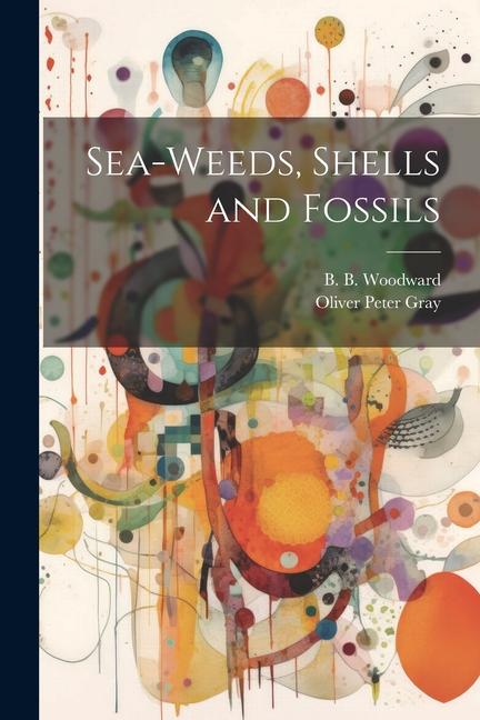 Sea-Weeds Shells and Fossils