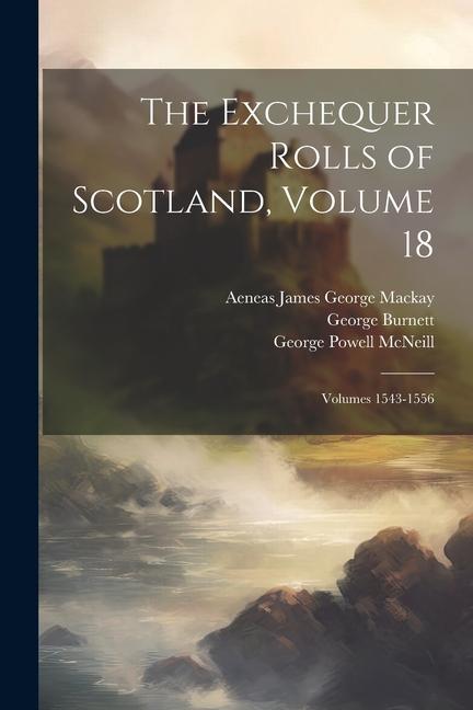 The Exchequer Rolls of Scotland Volume 18; volumes 1543-1556