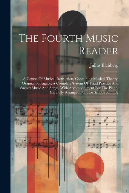 The Fourth Music Reader: A Course Of Musical Instruction Containing Musical Theory Original Solfeggios A Complete System Of Triad Practice A