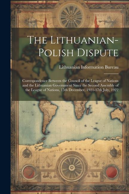 The Lithuanian-Polish Dispute; Correspondence Between the Council of the League of Nations and the Lithuanian Government Since the Second Assembly of