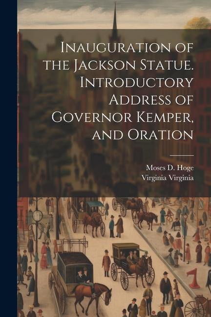 Inauguration of the Jackson Statue. Introductory Address of Governor Kemper and Oration