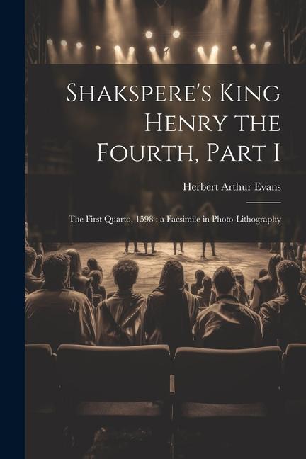 Shakspere‘s King Henry the Fourth Part I: The First Quarto 1598: a Facsimile in Photo-lithography