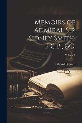 Memoirs of Admiral Sir Sidney Smith K.C.B. &c.; Volume 1
