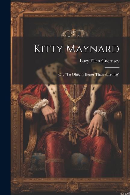 Kitty Maynard; or To Obey is Better Than Sacrifice