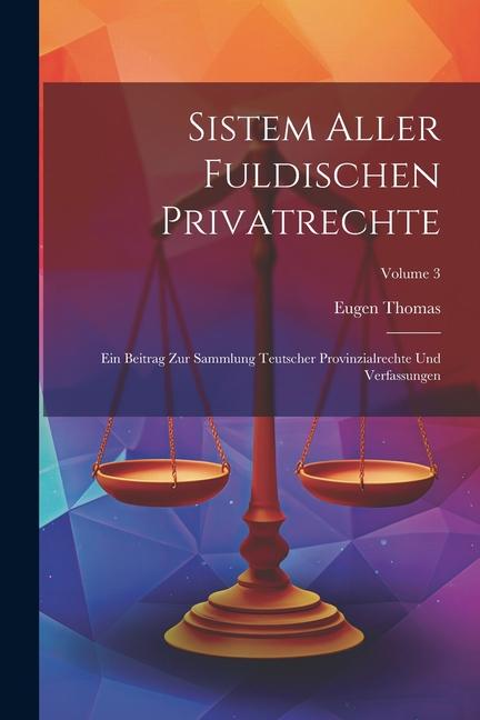 Sistem Aller Fuldischen Privatrechte: Ein Beitrag Zur Sammlung Teutscher Provinzialrechte Und Verfassungen; Volume 3
