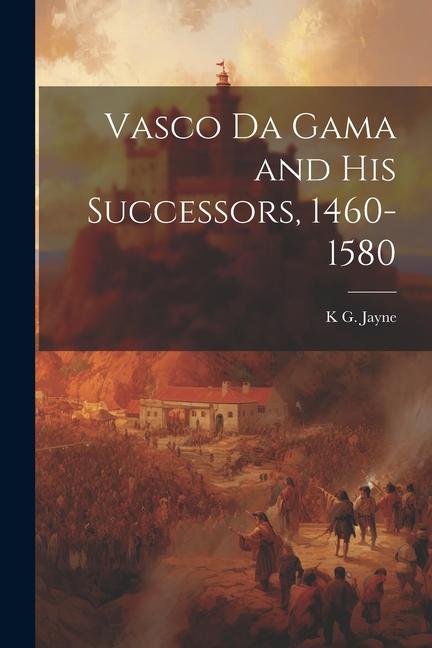 Vasco da Gama and his Successors 1460-1580