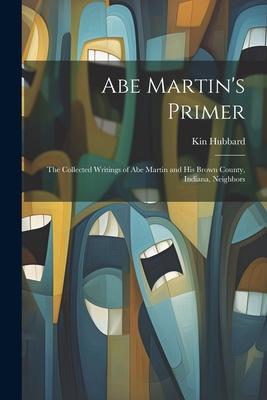 Abe Martin‘s Primer: The Collected Writings of Abe Martin and his Brown County Indiana Neighbors