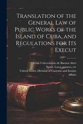 Translation of the General law of Public Works of the Island of Cuba and Regulations for its Execut