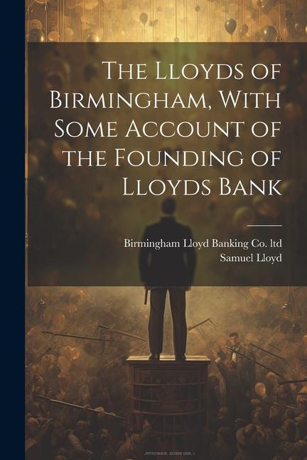 The Lloyds of Birmingham With Some Account of the Founding of Lloyds Bank